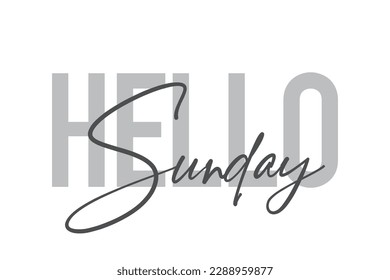 Modern, simple, minimal typographic design of a saying "Hello Sunday" in tones of grey color. Cool, urban, trendy  graphic vector art with handwritten typography.