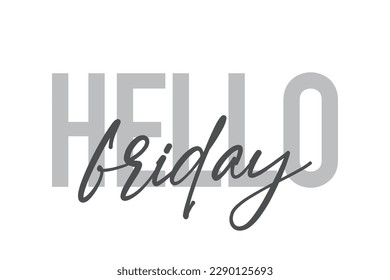 Modern, simple, minimal typographic design of a saying "Hello Friday" in tones of grey color. Cool, urban, trendy graphic vector art with handwritten typography.
