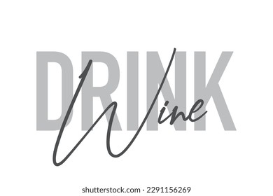 Modern, simple, minimal typographic design of a saying "Drink Wine" in tones of grey color. Cool, urban, trendy graphic vector art with handwritten typography.