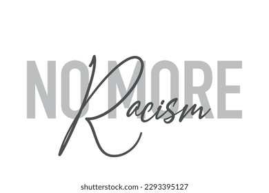 Modern, simple, minimal typographic design of a saying "No More Racism" in tones of grey color. Cool, urban, trendy graphic vector art with handwritten typography.