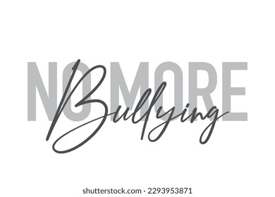 Modern, simple, minimal typographic design of a saying "No More Bullying" in tones of grey color. Cool, urban, trendy graphic vector art with handwritten typography.