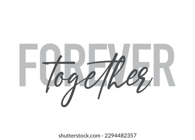 Modern, simple, minimal typographic design of a saying "Forever Together" in tones of grey color. Cool, urban, trendy graphic vector art with handwritten typography.