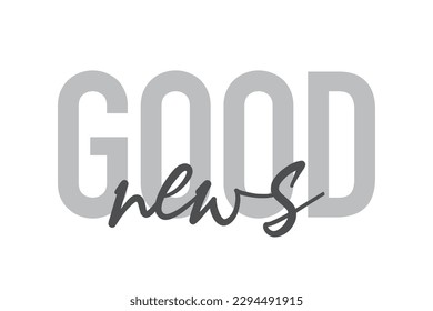Modern, simple, minimal typographic design of a saying "Good News" in tones of grey color. Cool, urban, trendy graphic vector art with handwritten typography.
