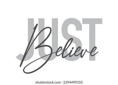 Modern, simple, minimal typographic design of a saying "Just Believe" in tones of grey color. Cool, urban, trendy graphic vector art with handwritten typography.