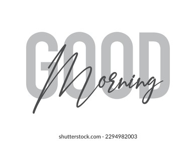 Modern, simple, minimal typographic design of a saying "Good Morning" in tones of grey color. Cool, urban, trendy graphic vector art with handwritten typography.