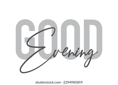 Modern, simple, minimal typographic design of a saying "Good Evening" in tones of grey color. Cool, urban, trendy graphic vector art with handwritten typography.