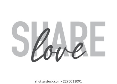 Modern, simple, minimal typographic design of a saying "Share Love" in tones of grey color. Cool, urban, trendy graphic vector art with handwritten typography.