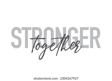 Modern, simple, minimal typographic design of a saying "Stronger Together" in tones of grey color. Cool, urban, trendy graphic vector art with handwritten typography.