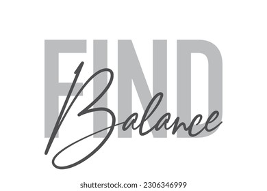 Modern, simple, minimal typographic design of a saying "Find Balance" in tones of grey color. Cool, urban, trendy graphic vector art with handwritten typography.