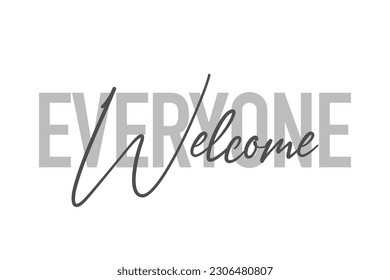 Modern, simple, minimal typographic design of a saying "Everyone Welcome" in tones of grey color. Cool, urban, trendy graphic vector art with handwritten typography.