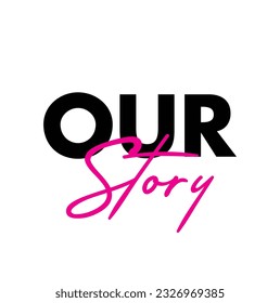 Modern, simple, minimal typographic design of a saying "Our Story". Cool, urban, trendy and playful graphic vector art with handwritten typography.