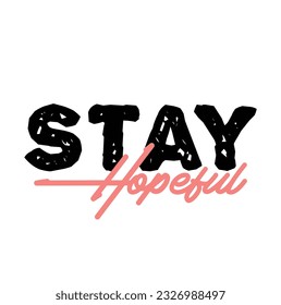 Modern, simple, minimal typographic design of a saying "Stay Hopeful", Cool, urban, trendy and playful graphic vector art with handwritten typography.