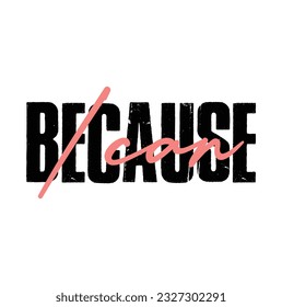 Modern, simple, minimal typographic design of a saying "Because I can", Cool, urban, trendy graphic vector art with handwritten typography.