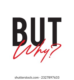 Modern, simple, minimal typographic design of a saying "But Why?" on white background