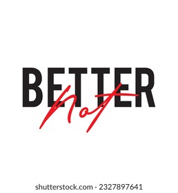 Modern, simple, minimal typographic design of a saying "Better Not" on white background