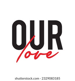 Modern, simple, minimal typographic design of a saying "Our Love" on white background.