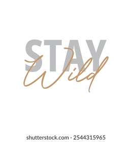 Modern, simple, minimal typographic design of a saying "Stay Wild" in tones of gray brown color. Cool, urban, trendy and playful graphic vector art with handwritten typography signature, bold style