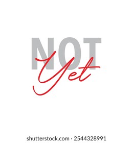 Modern, simple, minimal typographic design of a saying "Not Yet" in tones of red color. Cool, urban, trendy and playful graphic vector art with handwritten typography signature, bold style