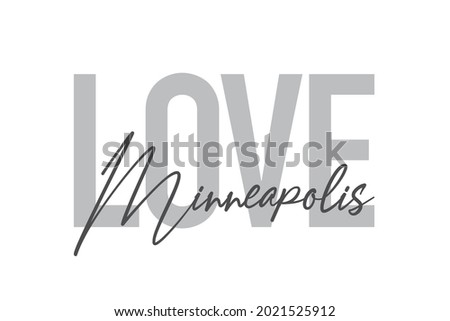 Modern, simple, minimal typographic design of a saying "Love Minneapolis" in tones of grey color. Cool, urban, trendy and playful graphic vector art with handwritten typography.