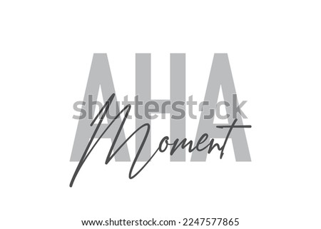 Modern, simple, minimal typographic design of a saying "Aha Moment" in tones of grey color. Cool, urban, trendy graphic vector art with handwritten typography.