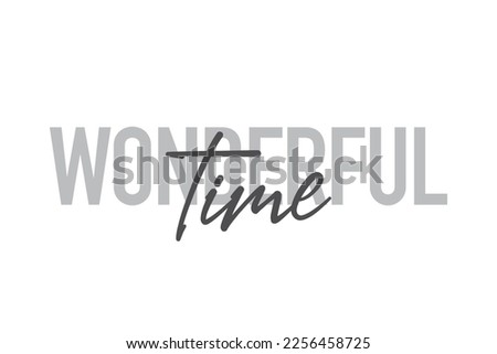 Modern, simple, minimal typographic design of a saying "Wonderful Time" in tones of grey color. Cool, urban, trendy graphic vector art with handwritten typography.

