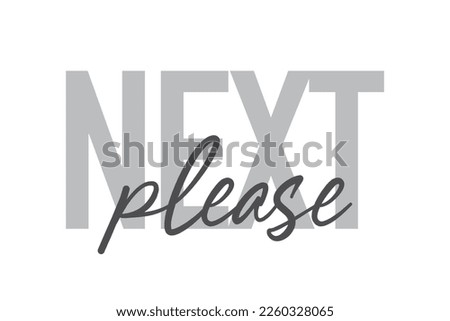 Modern, simple, minimal typographic design of a saying "Next Please" in tones of grey color. Cool, urban, trendy graphic vector art with handwritten typography.
