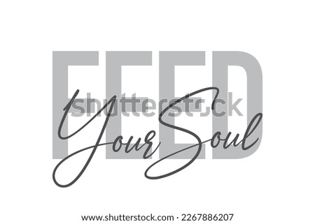 Modern, simple, minimal typographic design of a saying "Feed your Soul" in tones of grey color. Cool, urban, trendy graphic vector art with handwritten typography.
