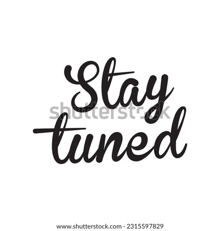Modern, simple, minimal typographic design of a saying "Stay Tuned". Cool, urban, trendy and playful graphic vector art with handwritten typography.
