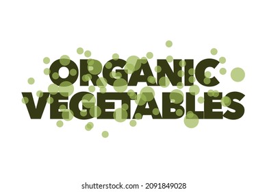 Modern, simple, playful typographic design of a saying "Organic Vegetables" in tones of green color. Cool, urban, trendy and vibrant graphic vector art