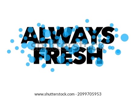 Modern, simple, playful typographic design of a saying "Always Fresh" in blue and black colors. Cool, urban, trendy and playful graphic vector art