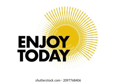 Modern, simple, vibrant typographic design of a saying "Enjoy Today" in yellow and black colors. Cool, urban, trendy and playful graphic vector art 