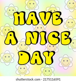 Modern smiling faces like daisy. Retro emoji. 70's Groovy positive illustration. Slogan Print with groovy flowers for graphic t shirt or sticker poster. Vector. Have a nice day.