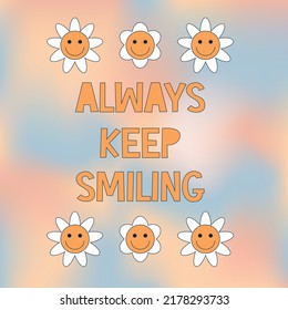 Modern smiling faces like daisy. Retro emoji. 70's Groovy positive illustration. Slogan Print with groovy flowers for graphic t shirt or sticker poster. Vector. Always keep smiling.