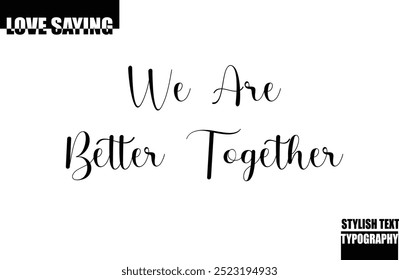 Modern Stylish Typography Text Inspirational Love Quote We are Better Together