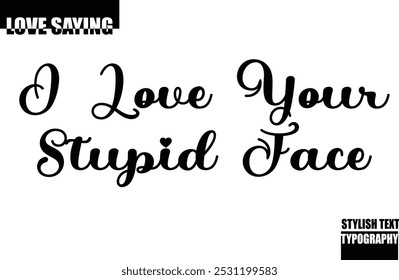 Modern Stylish Typography Text Inspirational Love Quote I Love Your Stupid Face