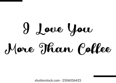 Modern Text Typography Quote I Love You More Than Coffee