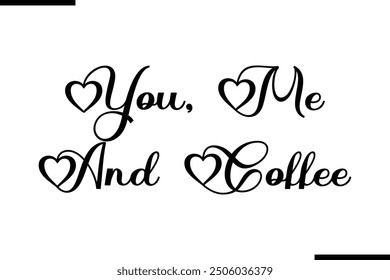 Modern Text Typography Quote You, Me And Coffee