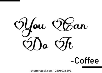 Modern Text Typography Quote You Can Do It -Coffee