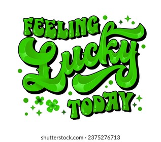 Modern trendy typography phrase in groovy script style, Feeling lucky today. Festive isolated vector lettering illustration for gaming, st. Patrick, for lucky themed events purposes