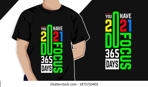 Modern trendy, typography t-shirt design with fashion slogan you have 2021, do focus 365 days. New year apparel, men casual wear graphic.