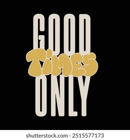 Modern tshirt design good times only streetwear clothing typography quotes for apparel