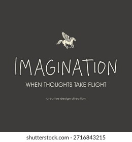 Modern typographic quote design featuring the word “Imagination” with the phrase “When thoughts take flight” and a symbolic winged horse illustration. Minimal and elegant composition expressing creativity, freedom of ideas, and inspiration. Suitable for T-shirt prints, posters, wall art, branding, editorial graphics, and contemporary apparel design. Clean layout with a timeless visual style for modern creative projects.