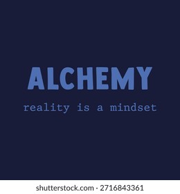 Modern typographic quote design featuring the word “Alchemy” with the phrase “reality is a mindset.” Bold and minimal composition expressing transformation, perspective, and creative thinking. Suitable for T-shirt prints, posters, wall art, branding projects, editorial layouts, and contemporary fashion graphics. Designed for inspirational themes, modern typography, and conceptual visual communication.
