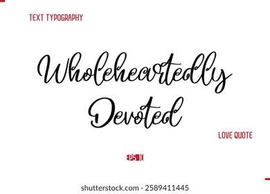 Modern Typography Cursive Text Of Love Saying Wholeheartedly Devoted