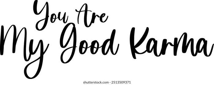 Modern Typography Cursive Text Quote You Are My Good Karma