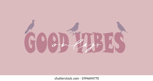Modern typography good vibes only  slogan print with bird llustration for girl, boy,  woman,  kids tee t shirt - Vector