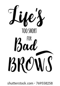 Modern typography Inscription: Life's too short for bad brows. Brow Maker Poster with graphic eyebrow sign. Makeup Calligraphy phrase for artist, t-shirt design, business card, gift card, scrapbooking