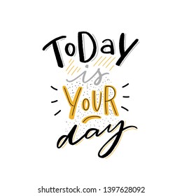 Modern typography phrase today is your day for greeting card, poster, clothes. Hand lettering slogan.