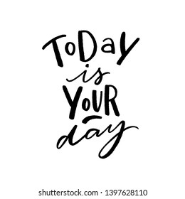 Modern typography phrase today is your day for greeting card, poster, clothes. Hand lettering slogan.