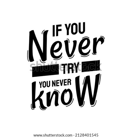 A modern typography quotes. If you never try, you never know. 
Vector inspirational design. Calligraphy motivational good quotes in white background.